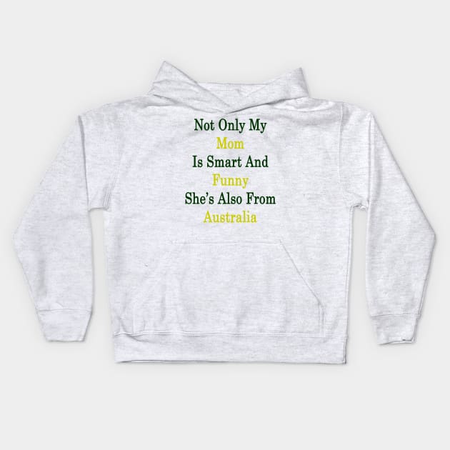 Not Only My Mom Is Smart And Funny She's Also From Australia Kids Hoodie by supernova23